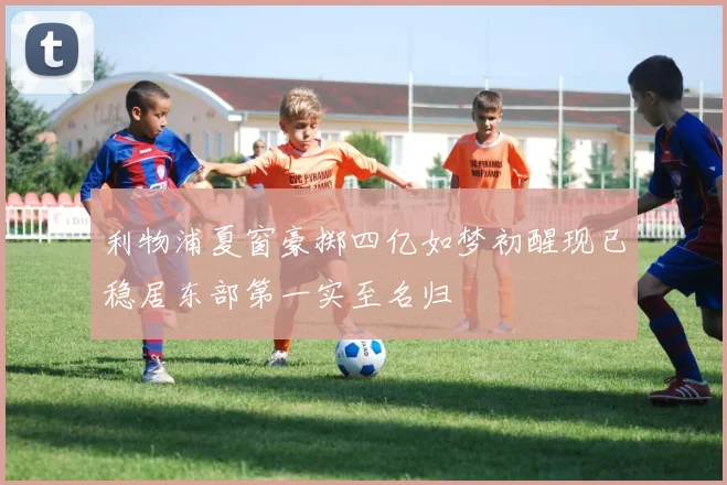 利物浦夏窗豪掷四亿如梦初醒现已稳居东部第一实至名归